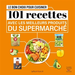 Le bon choix pour cuisiner : 101 recettes avec les meilleurs produits du supermarché - Collectif La nutrition.fr (France)