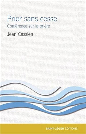 Prier sans cesse : conférence sur la prière - Jean Cassien