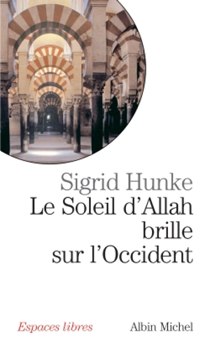 Le soleil d'Allah brille sur l'Occident : notre héritage arabe - Sigrid Hunke