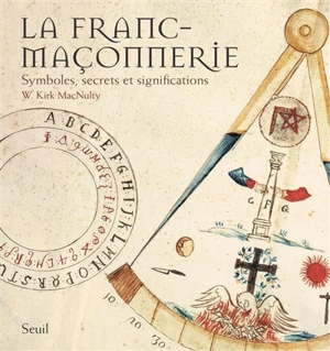 La franc-maçonnerie : symboles, secrets et significations - W. Kirk MacNulty