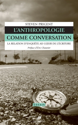 L'anthropologie comme conversation : la relation d'enquête au coeur de l'écriture - Steven Prigent