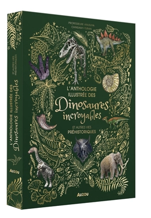 L'anthologie illustrée des dinosaures incroyables et autres vies préhistoriques - Anusuya Chinsamy-Turan
