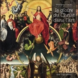 La gloire du Christ dans l'art - Marie-Gabrielle Leblanc