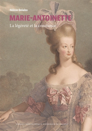 Marie-Antoinette : la légèreté et la constance - Hélène Delalex
