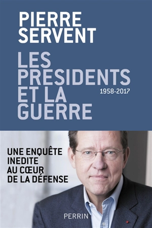 Les Présidents et la guerre : 1958-2017 - Pierre Servent