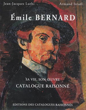 Emile Bernard, instigateur de l'école de Pont-Aven, précurseur de l'art moderne : sa vie, son oeuvre : catalogue raisonné - Jean-Jacques Luthi