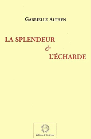 La splendeur et l'écharde : essai de critique littéraire et d'esthétique - Gabrielle Althen