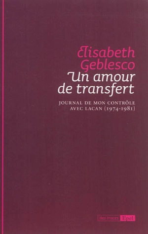 Un amour de transfert : journal de mon contrôle avec Lacan, 1974-1981 - Elisabeth Geblesco