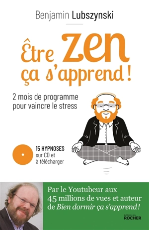 Etre zen ça s'apprend ! : 2 mois de programme pour vaincre le stress - Benjamin Lubszynski