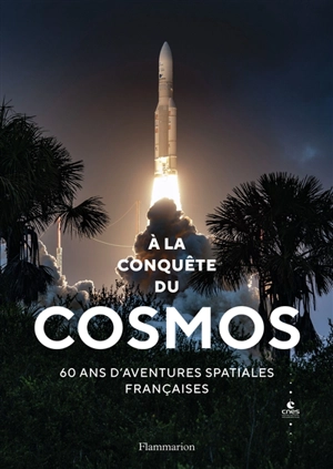 A la conquête du cosmos : 60 ans d'aventures spatiales françaises - Centre national d'études spatiales (France)