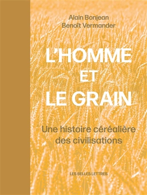 L'homme et le grain : une histoire céréalière des civilisations - Alain Bonjean