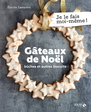Gâteaux de Noël : bûches et autres biscuits - Emilie Laraison