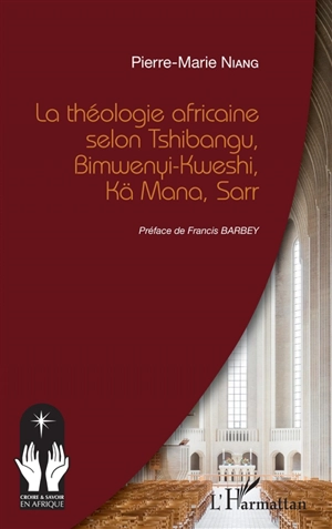 La théologie africaine selon Tshibangu, Biwenyi-Kweshi, Kä Mana, Sarr - Pierre-Marie Niang