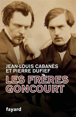 Les frères Goncourt : hommes de lettres - Jean-Louis Cabanès