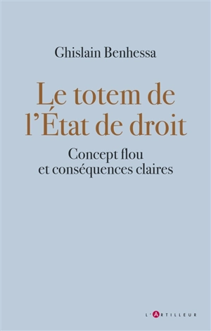 Le totem de l'Etat de droit : concept flou, conséquences claires - Ghislain Benhessa