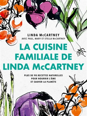 La cuisine familiale de Linda McCartney : plus de 90 recettes naturelles pour nourir l'âme et sauver la planète - Linda McCartney