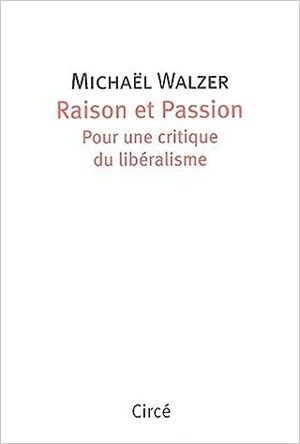 Raison et passion, pour une critique du libéralisme - Michael Walzer