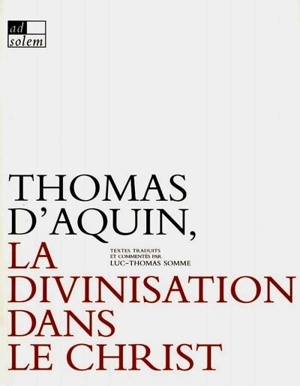 Thomas d'Aquin, la divinisation dans le Christ - Luc-Thomas Somme