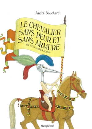 Le chevalier sans peur et sans armure : et sans jambes aussi - André Bouchard