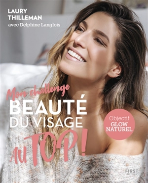 Mon challenge beauté du visage au Top ! : objectif glow naturel - Laury Thilleman