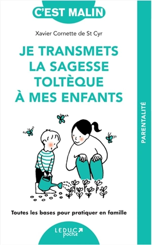 Je transmets la sagesse toltèque à mes enfants : toutes les bases pour pratiquer en famille - Xavier Cornette de Saint Cyr