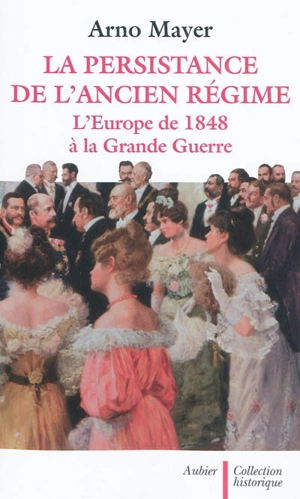 La persistance de l'Ancien Régime : l'Europe de 1848 à la Grande Guerre - Arno Mayer