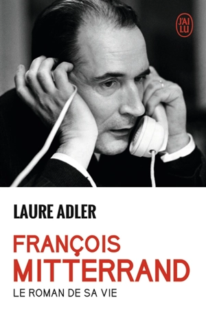 François Mitterrand : le roman de sa vie - Laure Adler