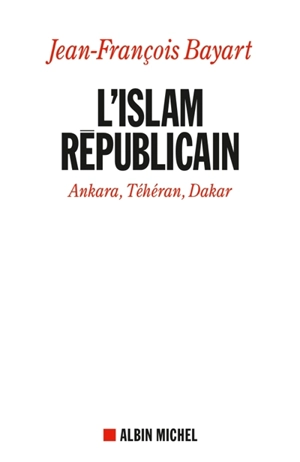 L'islam républicain : Ankara, Téhéran, Dakar - Jean-François Bayart