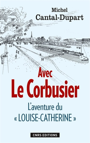 Avec Le Corbusier : l'aventure du Louise-Catherine - Michel Cantal-Dupart