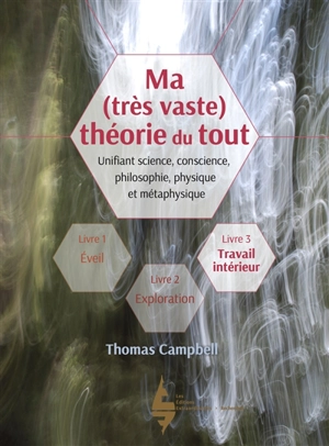 Ma (très vaste) théorie du tout : unifiant science, conscience, philosophie, physique et métaphysique. Vol. 3. Travail intérieur - Thomas Campbell