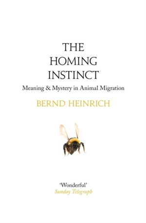 Heinrich, Bernd - The Homing Instinct : Meaning and Mystery in Animal ...