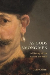 As Gods Among Men : A History of the Rich in the West - Guido Alfani