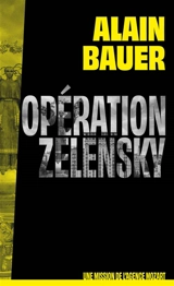 Une mission de l'agence Mozart. Vol. 1. Opération Zelensky - Alain Bauer