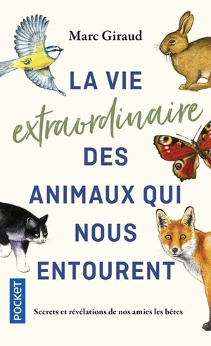 La vie extraordinaire des animaux qui nous entourent : secrets et révélations de nos amies les bêtes - Marc Giraud