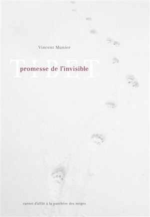 Tibet, promesse de l'invisible : carnet d'affût à la panthère des neiges - Vincent Munier