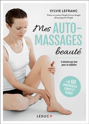 Mes auto-massages beauté : 5 minutes par jour pour se sublimer : + de 60 protocoles corps et visage - Sylvie Lefranc