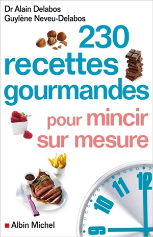 230 recettes gourmandes pour mincir sur mesure - Alain Delabos