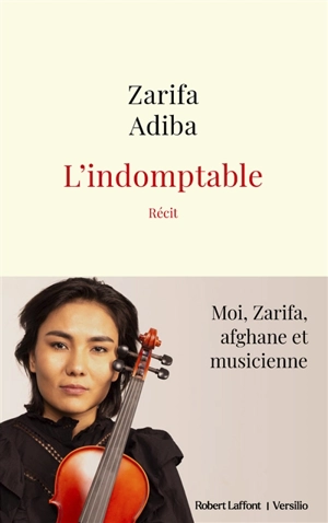 L'indomptable : moi, Zarifa, Afghane et musicienne : récit - Zarifa Adiba