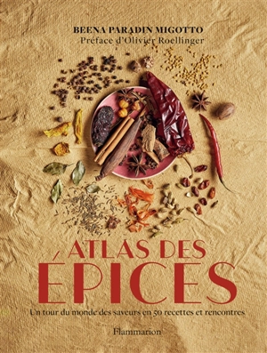 Atlas des épices : un tour du monde des saveurs en 50 recettes et rencontres - Beena Paradin Migotto