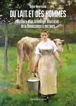Du lait et des hommes : histoire d'un breuvage nourricier, de la Renaissance à nos jours - Didier Nourrisson