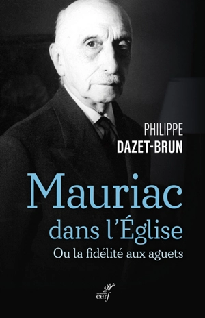 Mauriac dans l'Eglise ou La fidélité aux aguets - Philippe Dazet-Brun