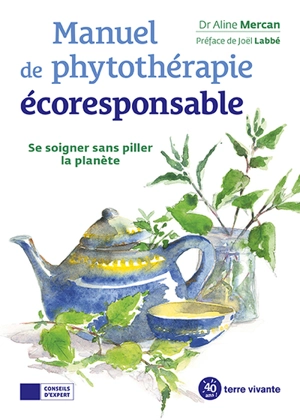 Manuel de phytothérapie écoresponsable : se soigner sans piller la planète - Aline Mercan