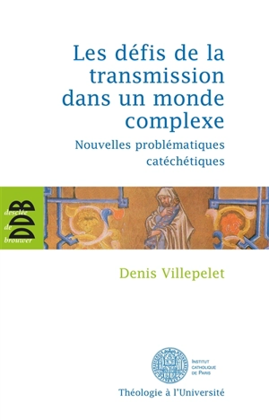 Les défis de la transmission dans un monde complexe : nouvelles problématiques catéchétiques - Denis Villepelet