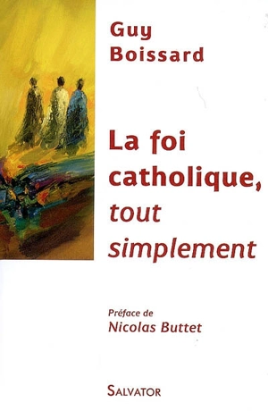 La foi catholique, tout simplement - Guy Boissard