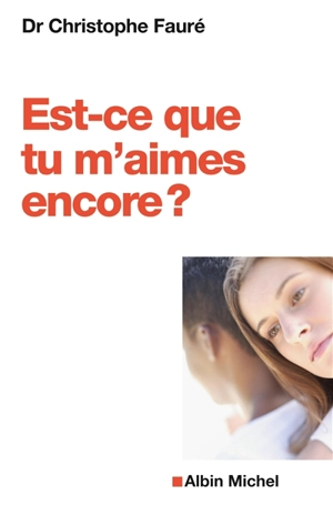 Est-ce que tu m'aimes encore ? : se reconstruire après l'infidélité - Christophe Fauré