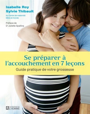 Se préparer à l'accouchement en 7 leçons : guide pratique de votre grossesse - Isabelle Roy