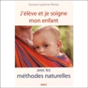 J'élève et je soigne mon enfant avec les méthodes naturelles - Suzanne Preney