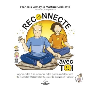 Reconnecte avec toi : apprendre à se comprendre par la méditation ! - François Lemay