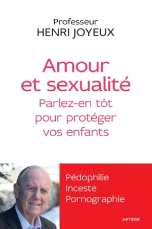 Amour et sexualité, parlez-en tôt pour protéger vos enfants : pédophilie, inceste, pornographie - Henri Joyeux