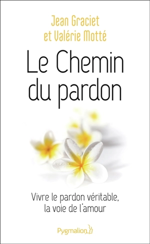 Le chemin du pardon : vivre le pardon véritable, la voie de l'amour - Jean Graciet